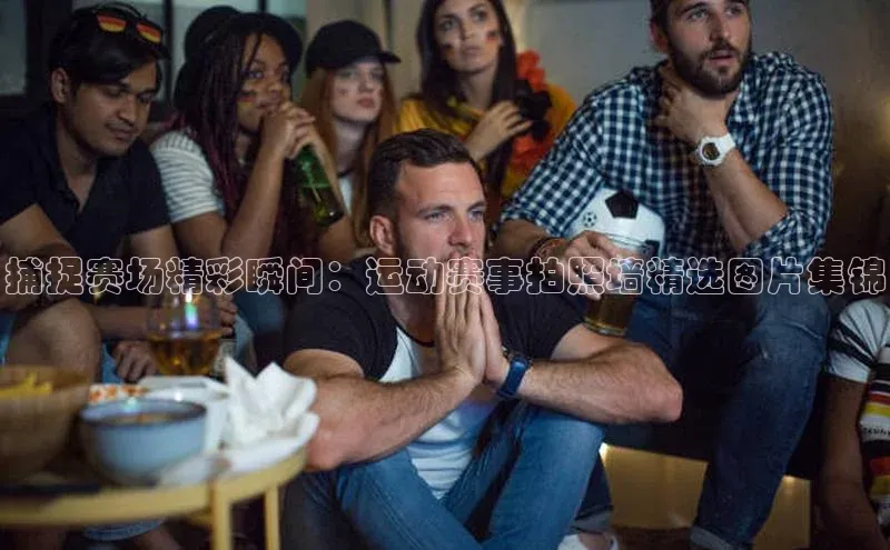 球友会·(qy)官方网站百度大脑捕捉赛场精彩瞬间：运动赛事拍照墙精选图片集锦