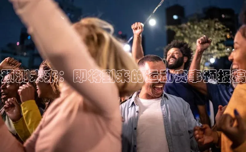 预测未来：即将到来的运动赛事预报稿