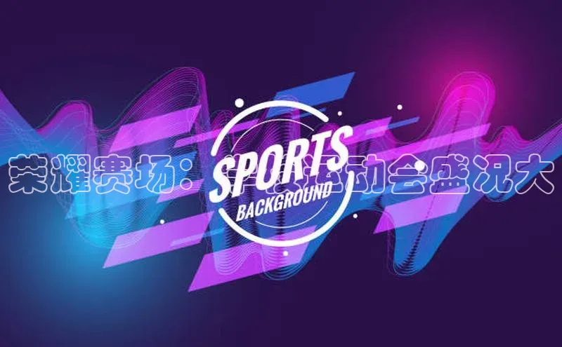 荣耀赛场：学校运动会盛况大