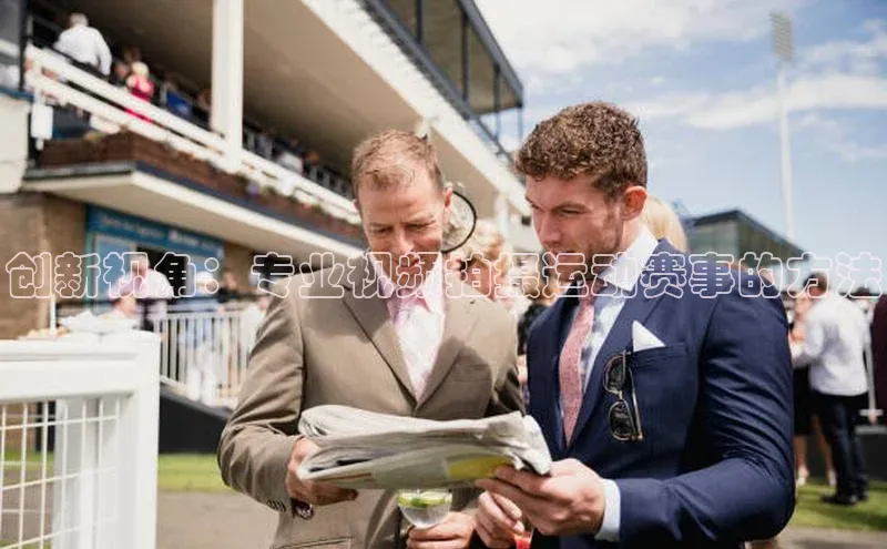 创新视角：专业视频拍摄运动赛事的方法