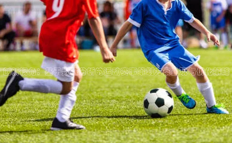 创新视角：基于数据分析的运动赛事策划方案呈现与优化策略