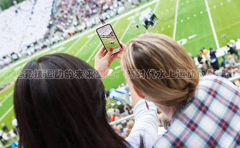 水上竞技运动的未来基地：新时代水上运动的新篇章