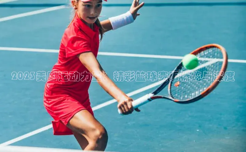 2023美国运动力量：精彩篮球赛事概览与深度