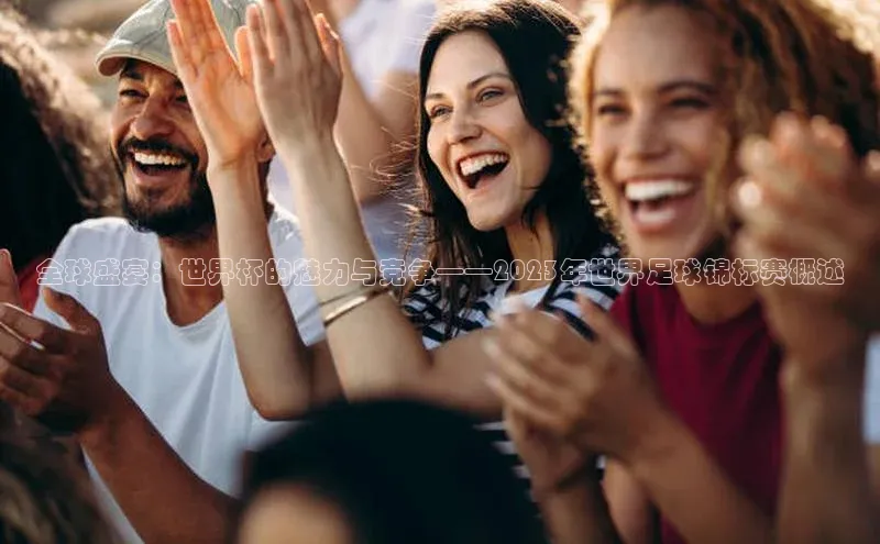 全球盛宴：世界杯的魅力与竞争——2023年世界足球锦标赛概述