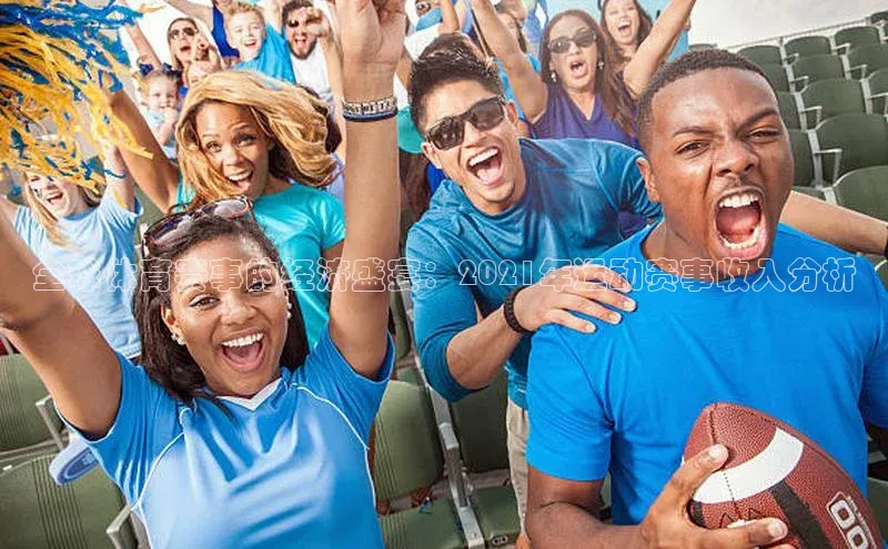 全球体育赛事的经济盛宴：2021年运动赛事收入分析