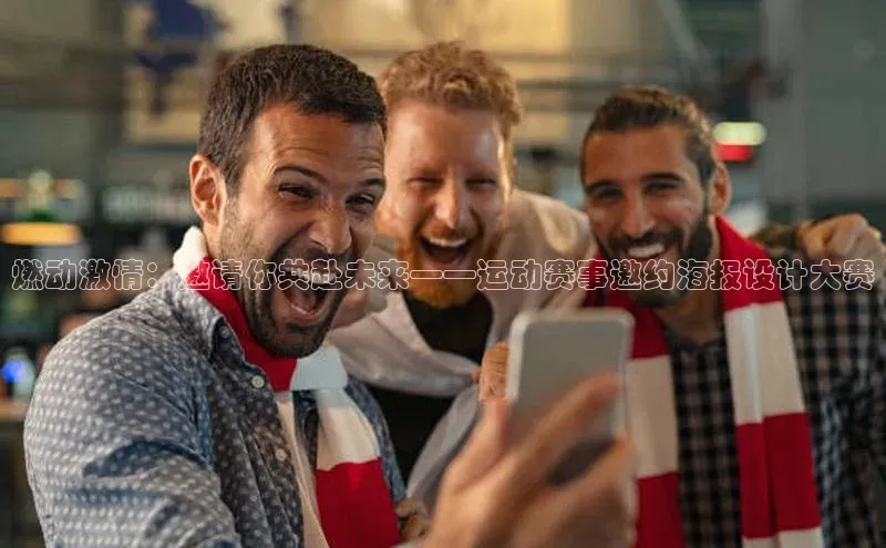 燃动激情：邀请你共赴未来——运动赛事邀约海报设计大赛