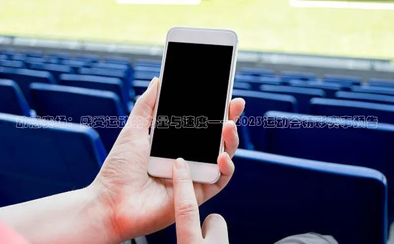 动感赛场：感受运动的力量与速度——2023运动会精彩赛事预告