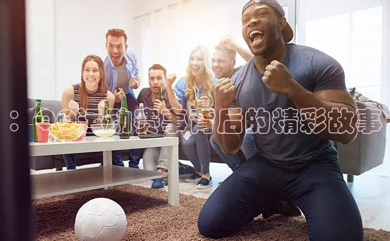 ：QQ运动赛事背后的精彩故事