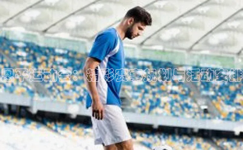 恩平运动会：精彩赛事规划与活动安排